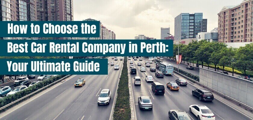 How to Choose the Best Car Rental Company in Perth: Your Ultimate Guide