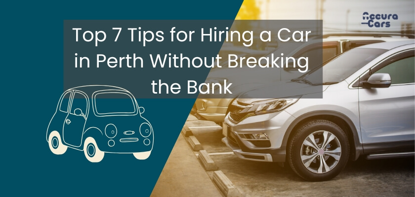 Top 7 Tips for Hiring a Car in Perth Without Breaking the Bank
